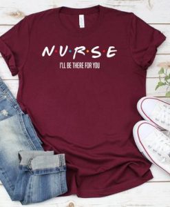 Nurse Friends I’ll Be There For You t shirt