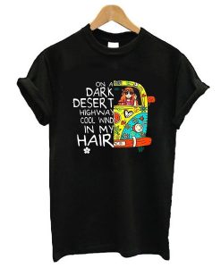 On A Dark Desert Highway Cool Wind In My Hair t shirt