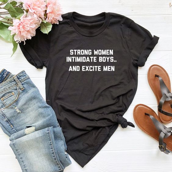 Strong Women Intimidate Boys and Excite Men t shirt