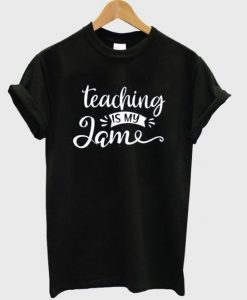 Teaching Is My Jame t shirt