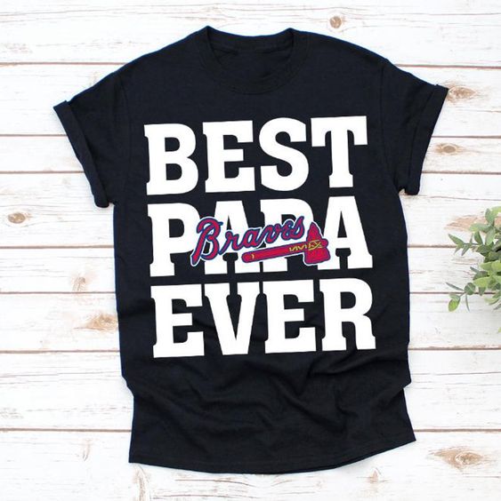 Best Papa Ever Atlanta Braves Baseball Team t shirt