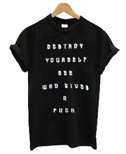 Destroy yourself see who gives a fuck t shirt