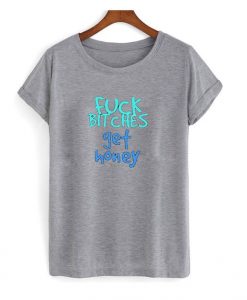 Fuck Bitches Get Honey t shirt