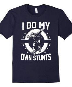 I Do My Own Stunts by Skateboard t shirt
