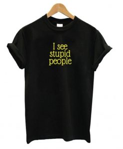 I See Stupid People t shirt