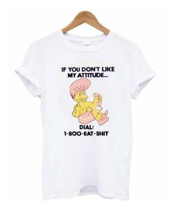 If You Don’t Like My Attitude t shirt