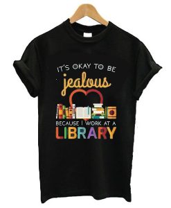 It's Okay To Be Jealous Library t shirt