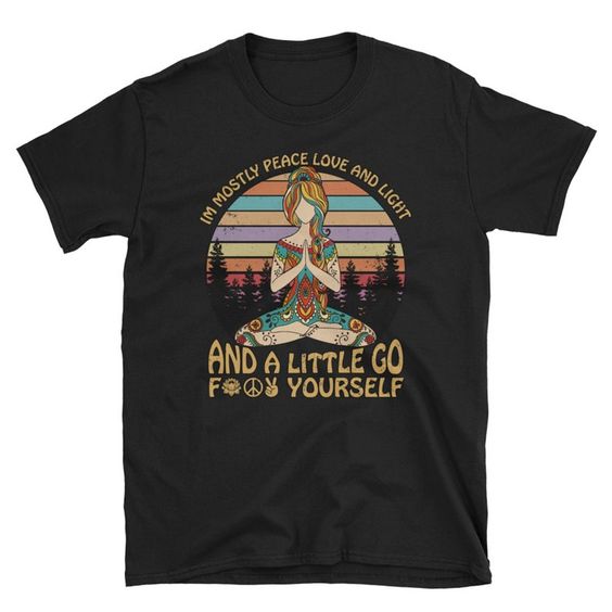 I’m Mostly Peace Love and Light and A Little Go Fuck Yourself, Short-Sleeve Unisex t shirt