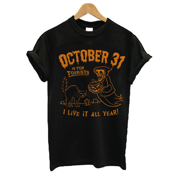October 31 Is For Tourists I Live It All Year Halloween t shirt