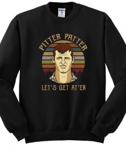 Pitter Patter Wayne Letterkenny Let’s get at er sweatshirt