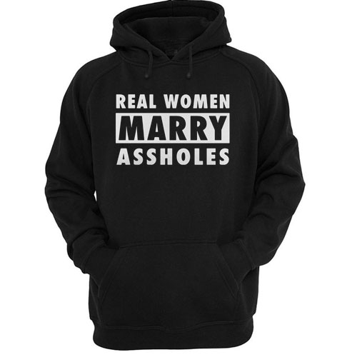 Real women marry assholes hoodie
