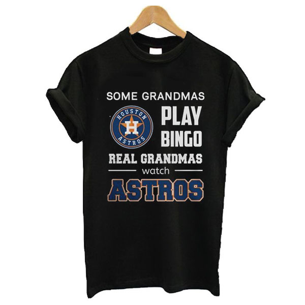 Some Grandmas Play Bingo Real Grandmas Real Grandmas Watch Astros t shirt