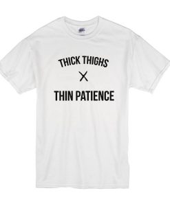 THICK THIGHS THIN PATIENCE t shirt