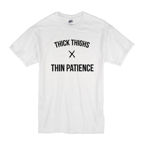 THICK THIGHS THIN PATIENCE t shirt