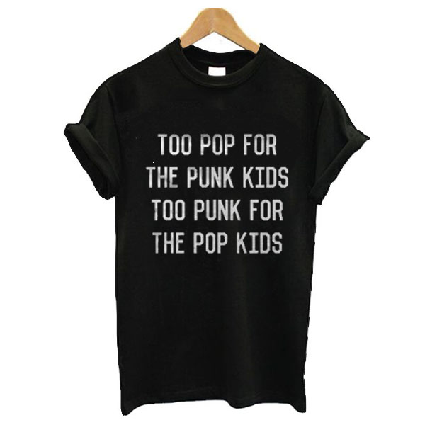 Too pop for the punk too punk for the pop kids t shirt