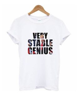 Very Stable Genius t shirt