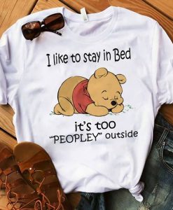 Winnie the Pooh I like to stay in bed it’s too people outside t shirt