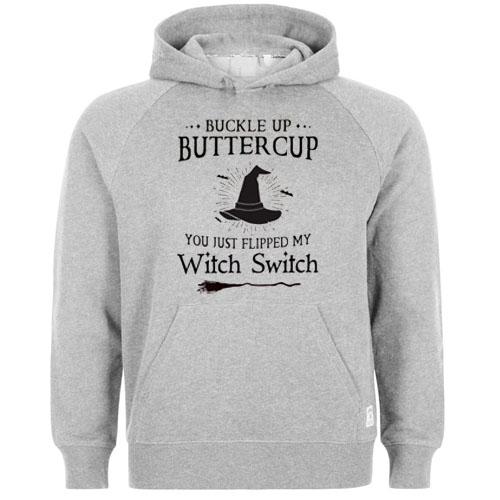 buckle up butter cup you just flipped my witch switch hoodie