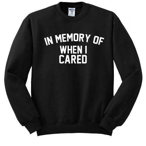 in memory of when i cared sweatshirt