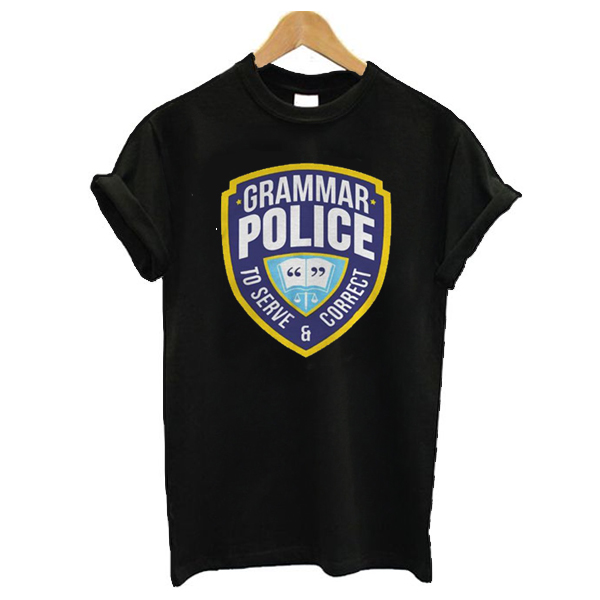 Grammar Police To Serve And Correct t shirt