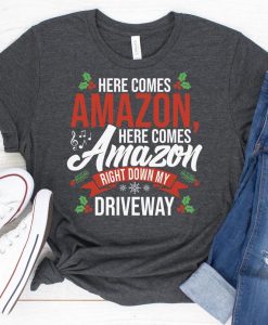 Here Comes Amazon Here Comes Amazon Right Down My Driveway t shirt