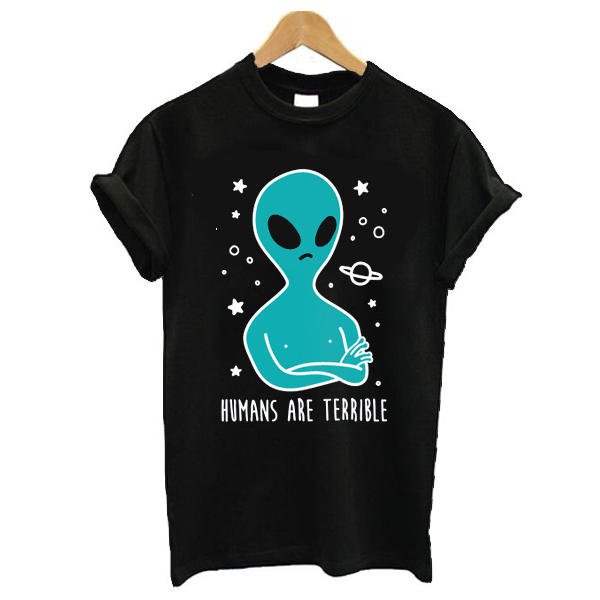 Humans are Terrible Alien t shirt