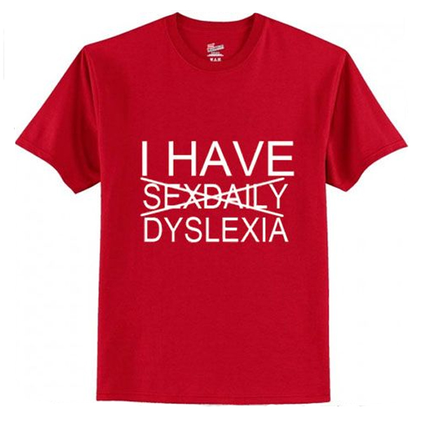 I have sex daily dyslexia t shirt