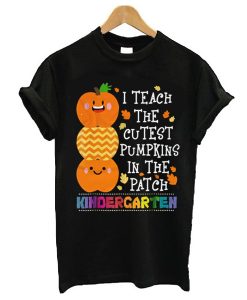 I teach the cutest pumpkins in the patch Kindergarten t shirt