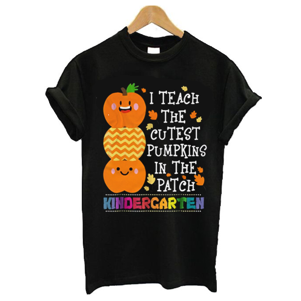 I teach the cutest pumpkins in the patch Kindergarten t shirt