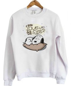 If you love me let me sleep Snoopy sweatshirt