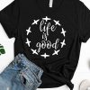 Life Is Good t shirt