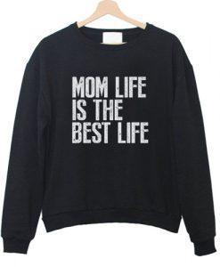 Mom Life is The Best Life sweatshirt
