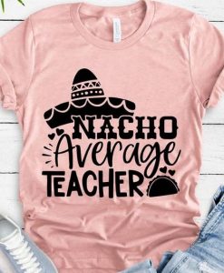 Nacho Average Teacher Fiesta Graphic Teacher Educator t shirt