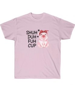 Pig shuh duh fuh cup t shirt