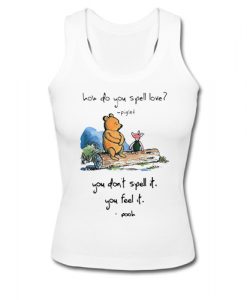 Pooh and piglet how do you spell love you don’t spell it you feel it tank top