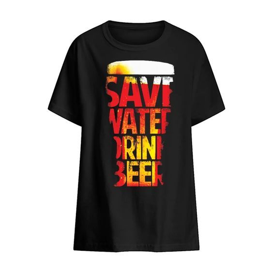 Save Water Drink Beer t shirt