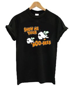 Show Me Your Boo-Bees t shirt