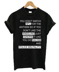 You Don't Watch NFL For The Anthem So If You t shirt