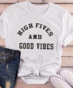 high fives and good vibes t shirt