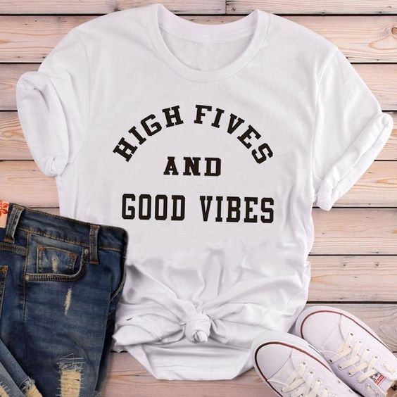 high fives and good vibes t shirt
