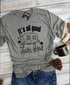 it's all good in the trailer hood t shirt