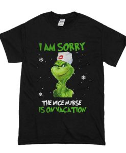 Grinch I am sorry The nice nurse is on vacation t shirt