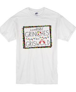 Grinch In A World Full Of Grinches Be A Griswold Christmas t shirt