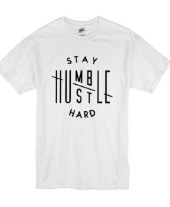 Stay Humble Hustle Hard t shirt
