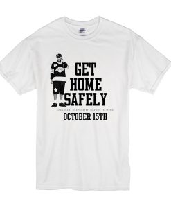 get home safely t shirt