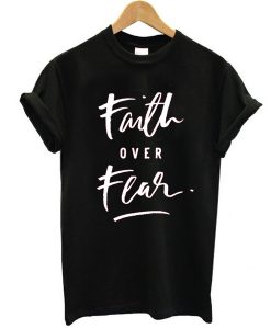 Faith Over Fear t shirt