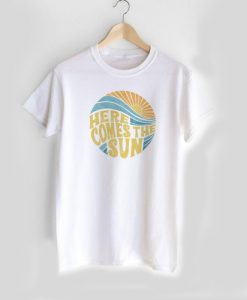 Here Comes the Sun t shirt