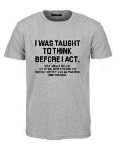 I Was Taught To Think t shirt