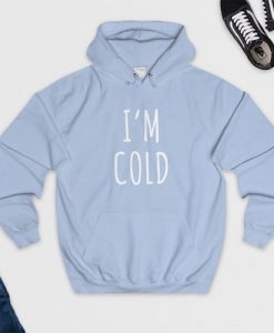 I am Cold hoodie