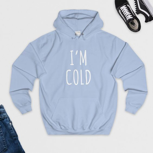 I am Cold hoodie